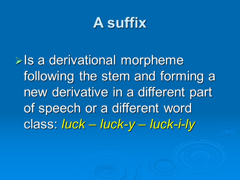 A suffix Is a derivational morpheme following the stem and forming a new derivative